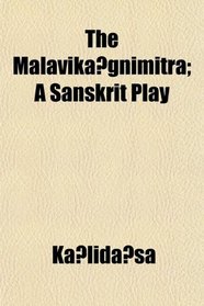 The Malavikagnimitra; A Sanskrit Play