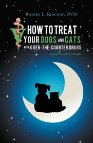 How to Treat Your Dogs and Cats With Over-the-Counter Drugs: Companion Edition