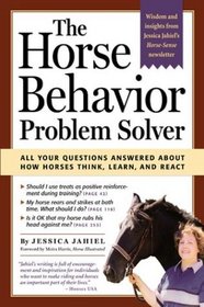 The Horse Behavior Problem Solver : All Your Questions Answered About How Horses Think, Learn, and React