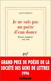 Je ne suis pas un poete d'eau douce: Poesies completes (1945-1994) (French Edition)