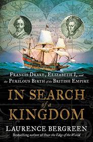 In Search of a Kingdom: Francis Drake, Elizabeth I, and the Perilous Birth of the British Empire