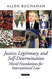 Justice, Legitimacy, and Self-Determination: Moral Foundations for International Law (Oxford Political Theory)