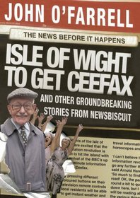 Isle of Wight to Get Ceefax: And Other Groundbreaking Stories from Newsbiscuit