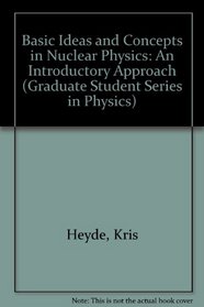 Basic Ideas and Concepts in Nuclear Physics: An Introductory Approach (Fundamental and Applied Nuclear Physics Series)