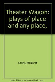 Theater Wagon: plays of place and any place,