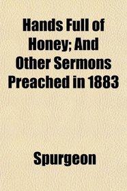 Hands Full of Honey; And Other Sermons Preached in 1883
