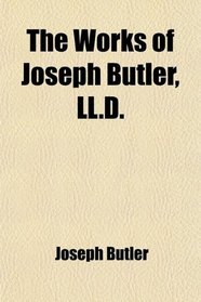 The Works of Joseph Butler, LL.D.