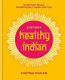 Chetna's Healthy Indian: Everyday family meals. Effortlessly good for you