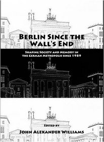 Berlin Since the Wall's End: Shaping Society and Memory in the German Metropolis since 1989
