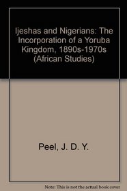 Ijeshas and Nigerians: The Incorporation of a Yoruba Kingdom, 1890s-1970s (African Studies)