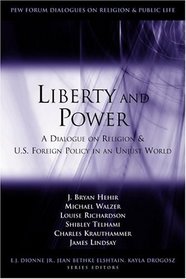 Liberty and Power: A Dialogue on Religion and U.S. Foreign Policy in an Unjust World (Pew Forum Dialogues on Relligion  Public Life)