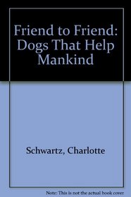 Friend To Friend: Dogs That Help Mankind