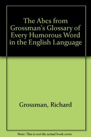 The Abcs from Grossman's Glossary of Every Humorous Word in the English Language