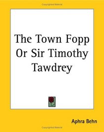 The Town Fopp or Sir Timothy Tawdrey