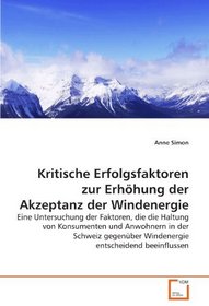 Kritische Erfolgsfaktoren zur Erhhung der Akzeptanz der Windenergie: Eine Untersuchung der Faktoren, die die Haltung von Konsumenten und Anwohnern in ... entscheidend beeinflussen (German Edition)