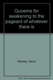 Quoems for awakening to the pageant of whatever there is