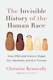 The Invisible History of the Human Race: How DNA and History Shape Our Identities and Our Futures