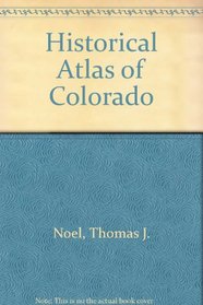 Historical atlas of Colorado / by Thomas J. Noel, Paul F. Mahoney, and Richard E. Stevens
