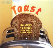 Toast: 60 Ways to Butter Your Bread and Then Some