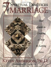 The 7 Spiritual Practices of Marriage: Your Guide to Creating a Deep And Lasting Love