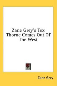 Zane Grey's Tex Thorne Comes Out Of The West