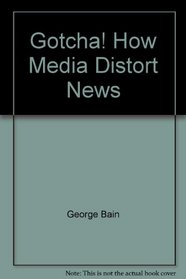 Gotcha! How Media Distort News