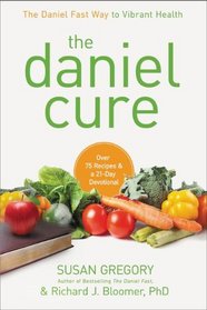 The Daniel Cure: The Daniel Fast Way to Vibrant Health