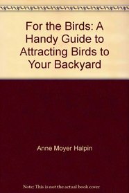 For the Birds: A Handy Guide to Attracting Birds to Your Backyard