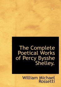 The Complete Poetical Works of Percy Bysshe Shelley.