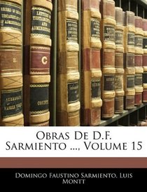 Obras De D.F. Sarmiento ..., Volume 15 (Spanish Edition)