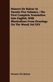 Honore De Balzac In Twenty-Five Volumes: The First Complete Translation Into English, With Illustrations From Drawings On The Wood; Vol XXV