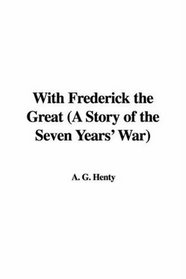 With Frederick the Great (A Story of the Seven Years' War)