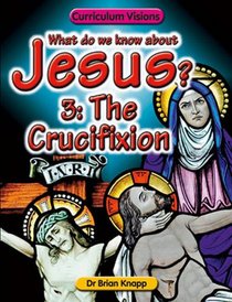 The Crucifixion: Vol. 3 (What Do We Know About Jesus?)