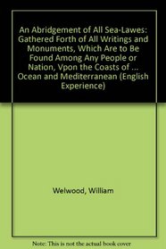 An Abridgement of All Sea-Lawes: Gathered Forth of All Writings and Monuments, Which Are to Be Found Among Any People or Nation, Vpon the Coasts of the ... (English Experience Series, No  565)