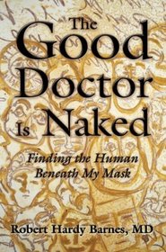 The Good Doctor Is Naked : Finding the Human Beneath My Mask