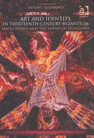 Art and Identity in Thirteenth-Century Byzantium: Hagia Sophia and the Empire of Trebizond (Birmingham Byzantine and Ottoman Monographs) (Birmingham Byzantine and Ottoman Monographs)