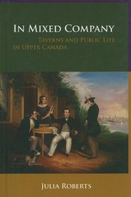 In Mixed Company: Taverns and Public Life in Upper Canada