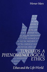 Towards a Phenomenological Ethics: Ethos and the Life World (Suny Series in Contemporary Continental Philosophy)