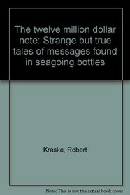 The twelve million dollar note: Strange but true tales of messages found in seagoing bottles