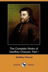 The Complete Works of Geoffrey Chaucer, Part I (Dodo Press)