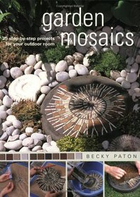 Garden Mosaics: 25 Step-By-Step Projects for Your Outdoor Room