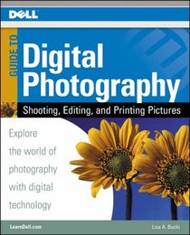 Dell Guide to Digital Photography: Shooting, Editing, And Printing Pictures