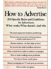 How to Advertise: A Professional Guide for the Advertiser. What Works. What Doesn't. and Why.