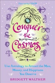 Conquer the Cosmos: Use the Power of Astrology to Attract the Man, Money, and Happiness You Deserve