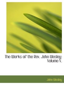 The Works of the Rev. John Wesley: Volume V.