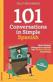 101 Conversations in Simple Spanish: Short Natural Dialogues to Boost Your Confidence & Improve Your Spoken Spanish (Spanish Edition)