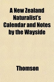 A New Zealand Naturalist's Calendar and Notes by the Wayside