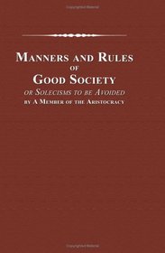 Manners and Rules of Good Society, or Solecisms to be Avoided, by A Member of the Aristocracy