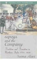 The Sepoys and the Company: Tradition and Transition in Northern India 1770-1830