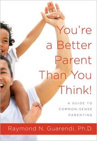 You're a Better Parent Than You Think! : A Guide to Common-Sense Parenting